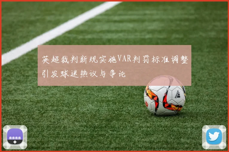 英超裁判新规实施VAR判罚标准调整引发球迷热议与争论